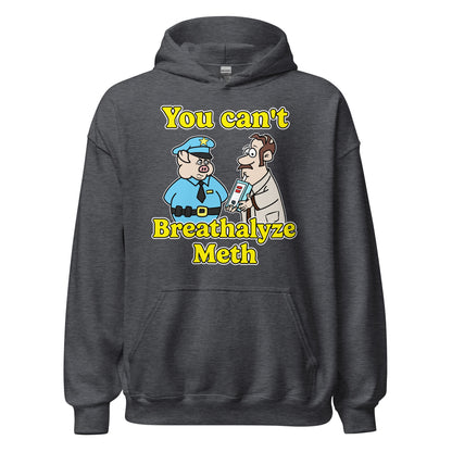 Hoodie that says "You Can’t Breathalyze Meth", an offensive meme hoodie with dark meme vibes, ironic humor, and unhinged graphic.
