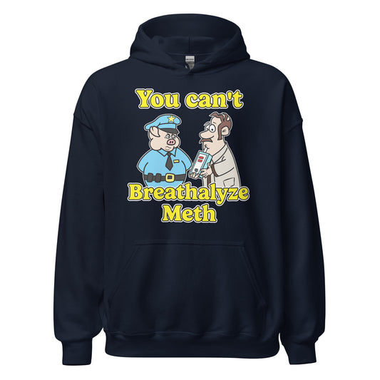 Hoodie that says "You Can’t Breathalyze Meth", an offensive meme hoodie with dark meme vibes, ironic humor, and unhinged graphic.