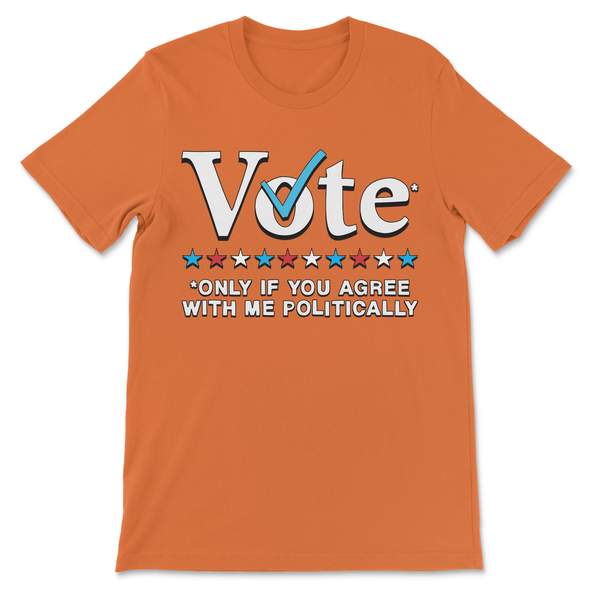 Funny divisive politics shirt Vote Only If You Agree With Me Politically