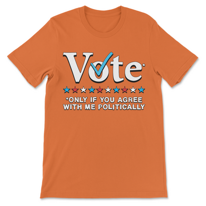 Funny divisive politics shirt Vote Only If You Agree With Me Politically