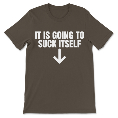 army colored funny shirt with It Is Going To Suck Itself text design