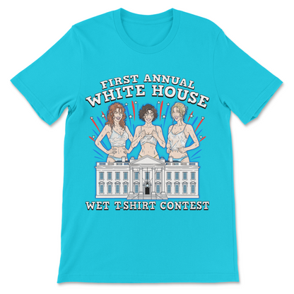 Dark humor political shirt featuring the phrase "First Annual White House Wet T-Shirt Contest."
