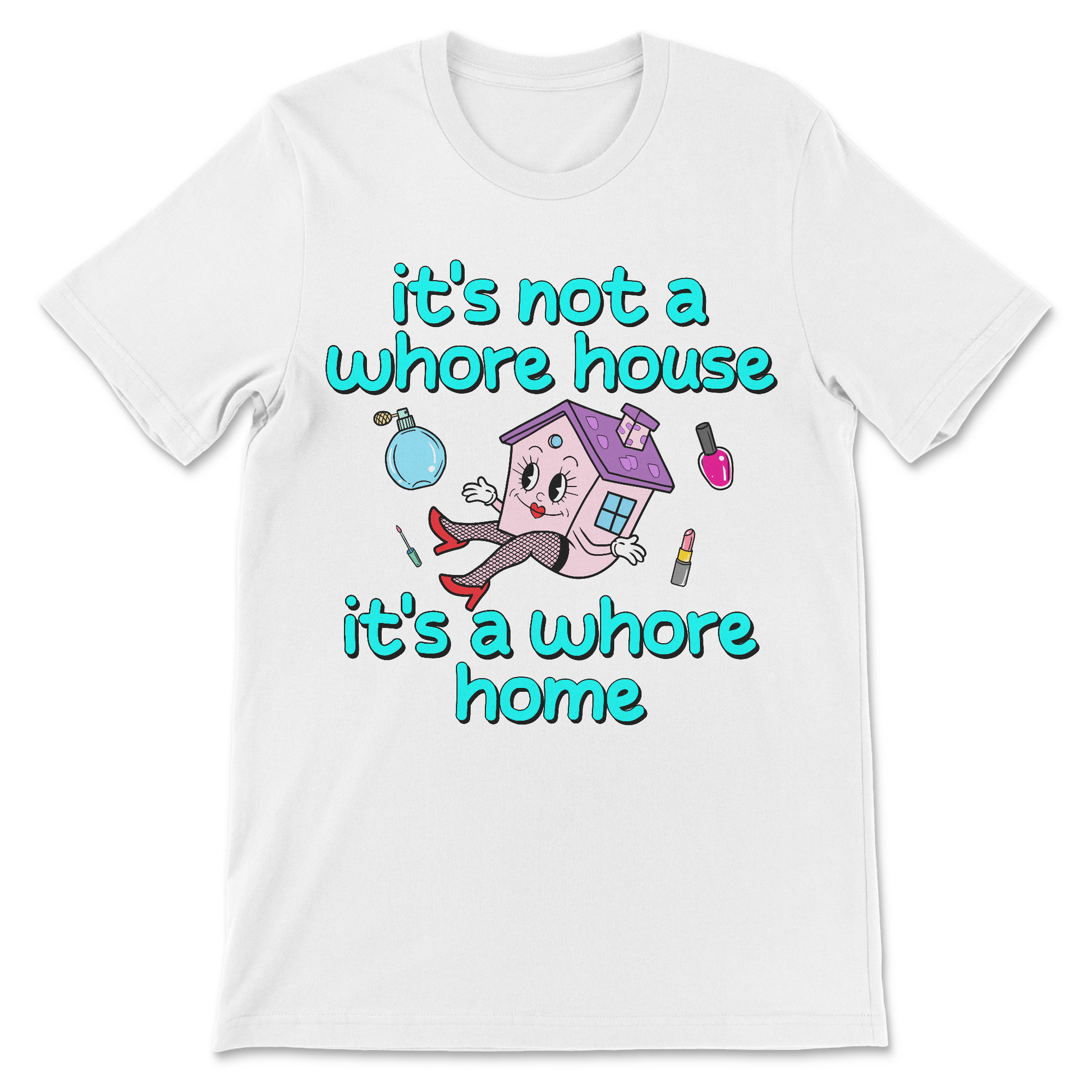 Funny offensive shirt that says it’s not a whore house it’s a whore home
