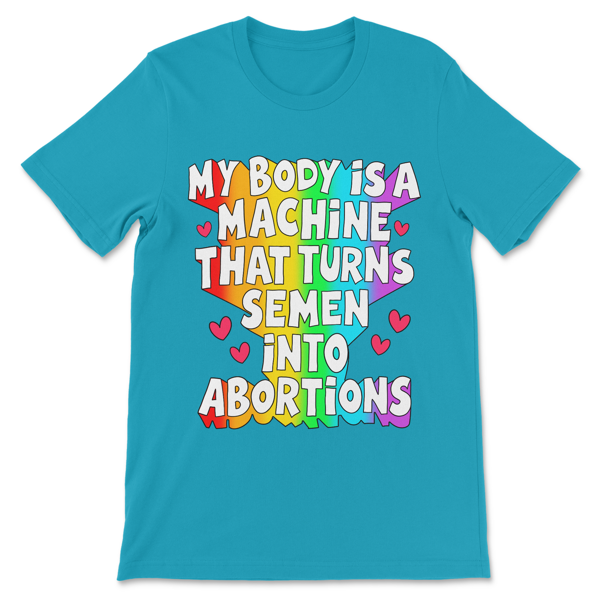 Inappropriate women's shirt with My Body Is a Machine That Turns Semen Into Abortions text.
