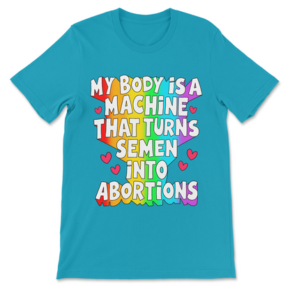 Inappropriate women's shirt with My Body Is a Machine That Turns Semen Into Abortions text.
