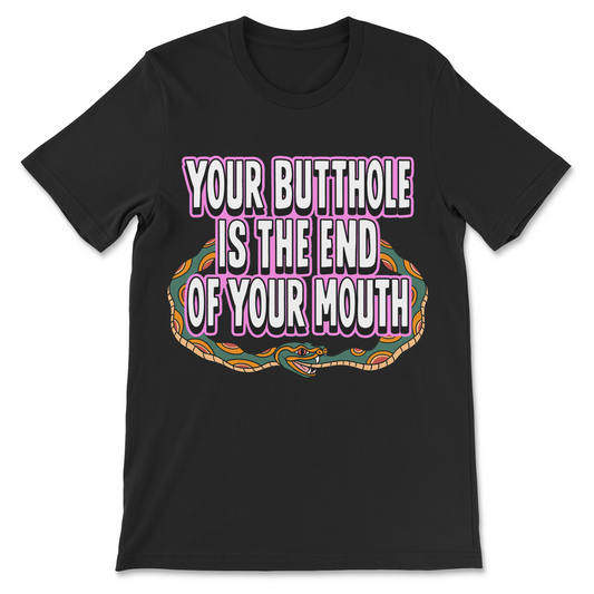your Butthole Is the End of Your Mouth shirt with colorful snake graphic, funny inappropriate saying and vulgar adult humor design